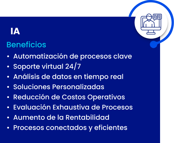 IA. Beneficios: automatización de procesos clave, soporte virtual 24/7, análisis de datos en tiempo real, soluciones personalizadas, reducción de costos operativos, evaluación exhaustiva de procesos, aumento de la rentabilidad, procesos conectados y eficientes